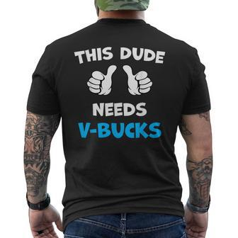 This Dude Needs V-Bucks Will Work For Bucks Gamer Men's T-shirt Back Print - Seseable