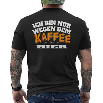 Ich Bin Nur Wegen Dem Kaffee Hier Kaffeellover I T-Shirt mit Rückendruck - Seseable