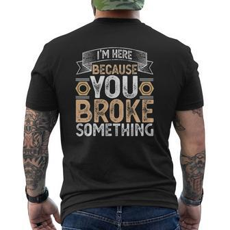 I'm Here Because You Broke Something Handyman Father's Day Mens Back Print T-shirt | Mazezy