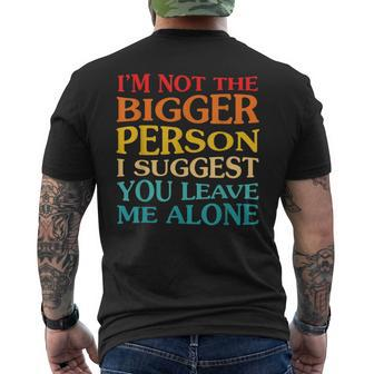 I'm Not The Bigger Person I Suggest You Leave Me Alone Mens Back Print T-shirt - Thegiftio UK