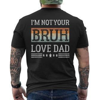 I'm Not Your Bruh Love Dad Dada Daddy Father's Day Vintage Men's T-shirt Back Print - Thegiftio UK