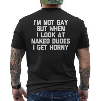I'm Not Gay But When I Look At Naked Dudes I Get Horny Men's T-shirt Back Print - Monsterry