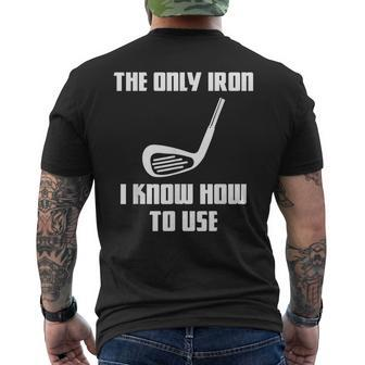 The Only Iron I Know How To Use Golfers Fathers Day Men's T-shirt Back Print - Monsterry