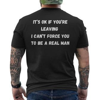 It's Ok If You're Leaving I Can't Force You To Be A Real Man Men's T-shirt Back Print - Monsterry