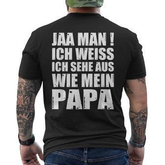 Jaa Mann Ich Weiß Ich Sehe Aus Wie Mein Papa T-Shirt mit Rückendruck - Geschenkecke