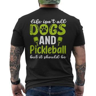 Life Isn't All Dogs And Pickleball But It Should Be Men's T-shirt Back Print | Mazezy