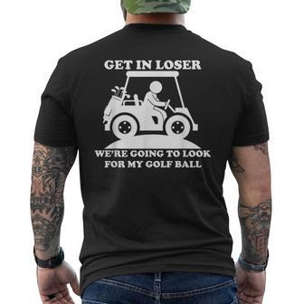 Get In Loser Golf Cart Golfer Look For My Golf Ball Golfing Men's T-shirt Back Print - Monsterry CA