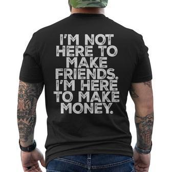 I Am Not Here To Make Friends I'm Here To Make Money Men's T-shirt Back Print - Monsterry