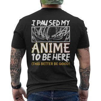 I Paused My Anime To Be Here This Better Be Good Otaku Men's T-shirt Back Print - Monsterry