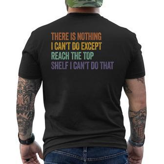 There Is Nothing I Can't Do Except Reach The Top Shelf Men's T-shirt Back Print - Thegiftio UK