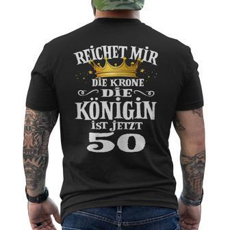 Reichet Mir Die Krone Die Queenist Jetzt 50Th Birthday T-Shirt mit Rückendruck - Seseable