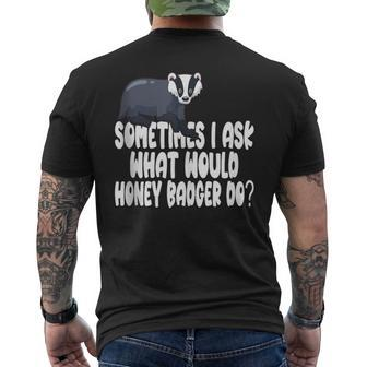 Sometimes I Ask What Would Honey Badger Do Men's T-shirt Back Print | Mazezy