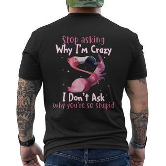 Stop Asking Why Im Crazy I Dont Ask Why Youre So Stupid Mens Back Print T-shirt - Thegiftio UK
