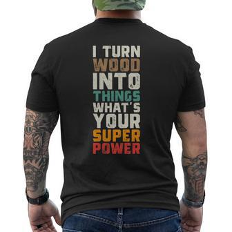 I Turn Wood Into Things Superpower Woodworking Men's T-shirt Back Print | Mazezy