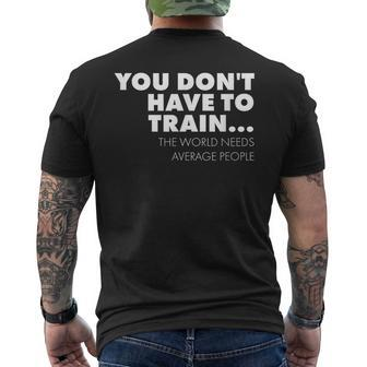 Workout You Don't Have To Train World Needs Average People Men's T-shirt Back Print - Monsterry