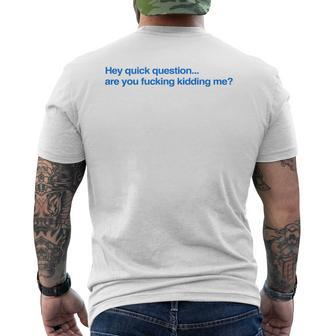 Hey Quick Question Are You Fcking Kidding Me Men's T-shirt Back Print - Thegiftio UK