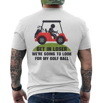 Get In Loser Golf Cart Golfer Look For My Golf Ball Golfing Men's T-shirt Back Print - Monsterry CA