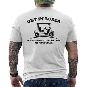 Get In Loser Golf Cart Golfer Look For My Golf Ball Golfing Men's T-shirt Back Print - Monsterry