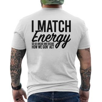 I Match Energy So Go Ahead And Decide How We Gon' Act Men's T-shirt Back Print - Monsterry