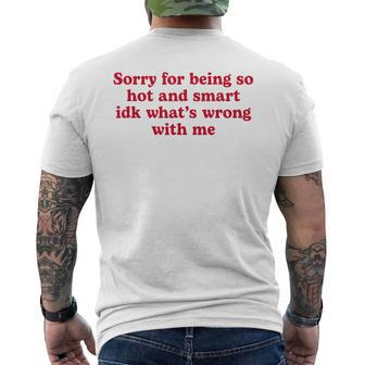 Sorry For Being So Hot And Smart Idk What's Wrong With Me Men's T-shirt Back Print - Seseable