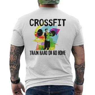 Train Hard Or Go Home Crossfit For Dad Friends Men's T-shirt Back Print - Monsterry
