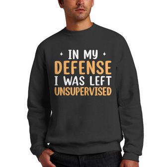 Funny Sarcastic Saying In My Defense I Was Left Unsupervised Men Crewneck Graphic Sweatshirt - Thegiftio UK