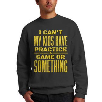 I Cant My Kids Have Practice A Game Or Something Men Crewneck Graphic Sweatshirt - Thegiftio UK