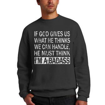 If God Gives Us What He Thinks We Can Handle - Badass Men Crewneck Graphic Sweatshirt - Thegiftio UK