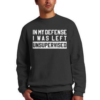 In My Defense I Was Left Unsupervised Funny Sarcastic Quote Men Crewneck Graphic Sweatshirt - Thegiftio UK