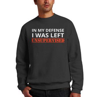 In My Defense I Was Left Unsupervised Sarcastic Quote Men Crewneck Graphic Sweatshirt - Thegiftio UK