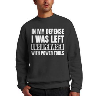 In My Defense I Was Left Unsupervised With Power Tools Men Crewneck Graphic Sweatshirt - Thegiftio UK