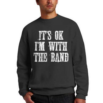 Its Ok Im With The Band Funny Men Crewneck Graphic Sweatshirt - Thegiftio UK