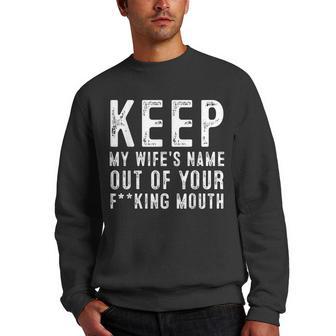 Keep My Wifes Name Out Of Your Mouth Funny Husband Men Crewneck Graphic Sweatshirt - Thegiftio UK