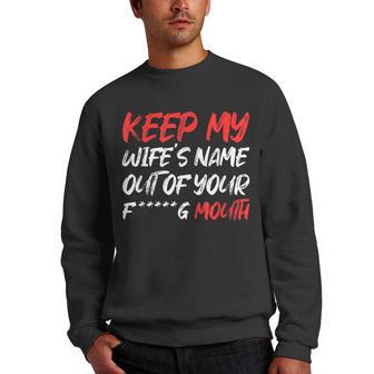 Keep My Wifes Name Out Of Your Mouth Men Crewneck Graphic Sweatshirt - Thegiftio UK