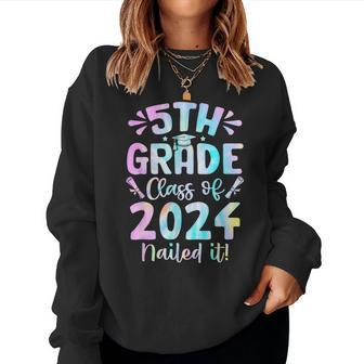 5Th Grade Nailed It Class Of 2024 Graduation Tie Dye Women Sweatshirt - Seseable