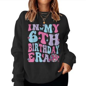 In My 6Th Birthday Era Girl Six Bday 6 Year Old Girl Women Sweatshirt - Monsterry DE