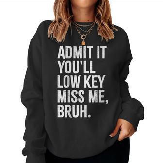 Admit It You'll Low Key Miss Me Bruh End Of School Year Women Sweatshirt - Seseable