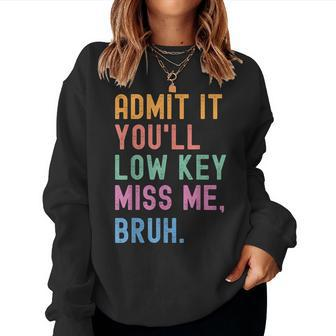 Admit It You'll Low Key Miss Me Bruh Bruh Teacher Women Sweatshirt | Mazezy