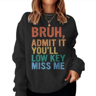 Admit It You'll Low Key Miss Me Bruh Last Day Of School Women Sweatshirt - Seseable