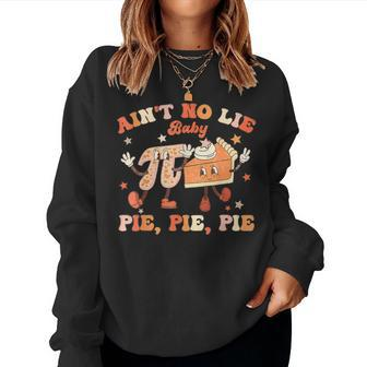 Ain't No Lie Baby Pie Pie Pie Pi Day Groovy Math Women Sweatshirt - Seseable