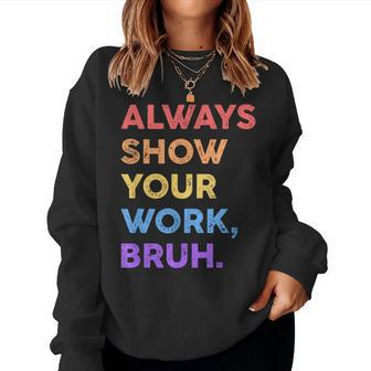 Always Show Your Work Bruh Math Sarcastic Teacher Women Sweatshirt - Seseable