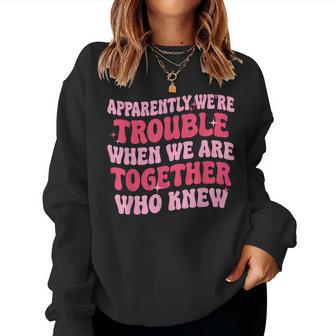 Apparently We're Trouble When We Are Together Groovy Womens Women Sweatshirt - Monsterry CA