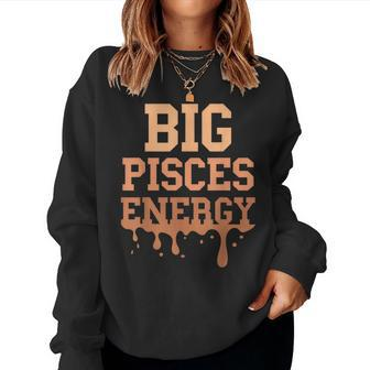 Big Pisces Energy Black Zodiac Sign Drip Birthday Women Sweatshirt - Seseable