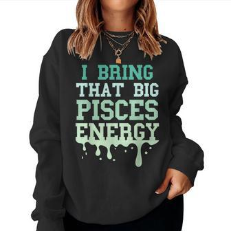 Big Pisces Energy Drip Zodiac Sign Birthday Season Women Sweatshirt | Mazezy UK
