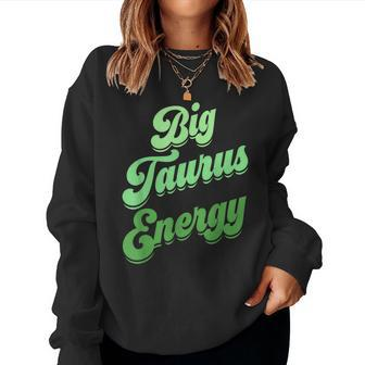 Big Taurus Energy Zodiac Sign Taurus Colors Horoscope Women Sweatshirt - Monsterry