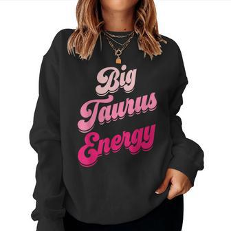 Big Taurus Energy Zodiac Sign Taurus Season Birthday Women Sweatshirt - Monsterry CA