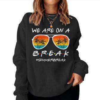 We Are On A Break Last Day Of School Teacher Summer Women Women Sweatshirt | Mazezy AU