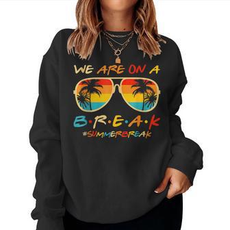 We Are On A Break Teacher Glasses Summer Break Hello Summer Women Sweatshirt - Monsterry CA