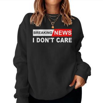 Breaking News I Don't Care Quote Sarcastic Women Sweatshirt - Monsterry AU