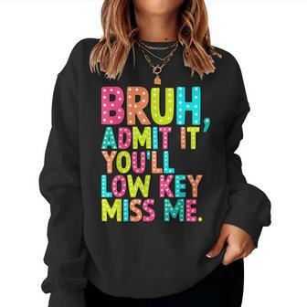 Bruh Admit It You'll Low Key Miss Me Teacher Summer Break Women Sweatshirt - Seseable